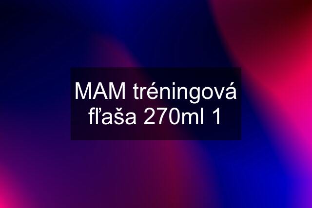 MAM tréningová fľaša 270ml 1