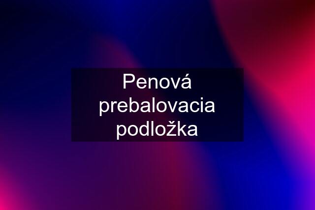 Penová prebalovacia podložka