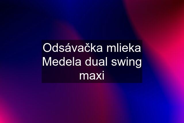 Odsávačka mlieka Medela dual swing maxi
