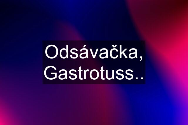 Odsávačka, Gastrotuss..