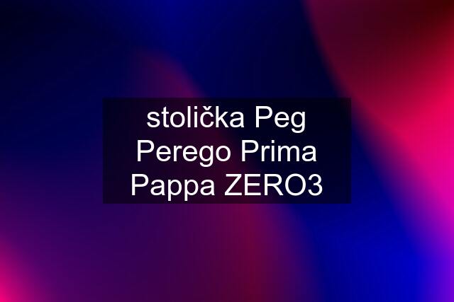 stolička Peg Perego Prima Pappa ZERO3