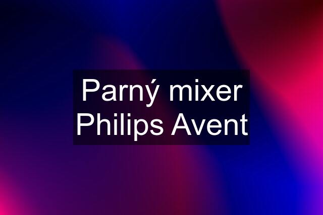 Parný mixer Philips Avent