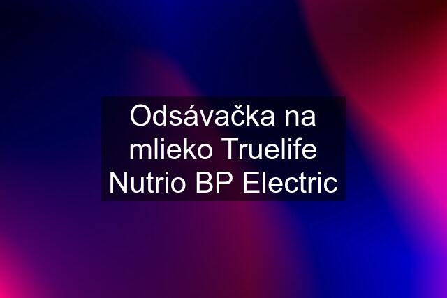 Odsávačka na mlieko Truelife Nutrio BP Electric
