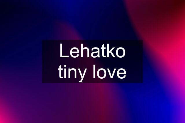 Lehatko tiny love