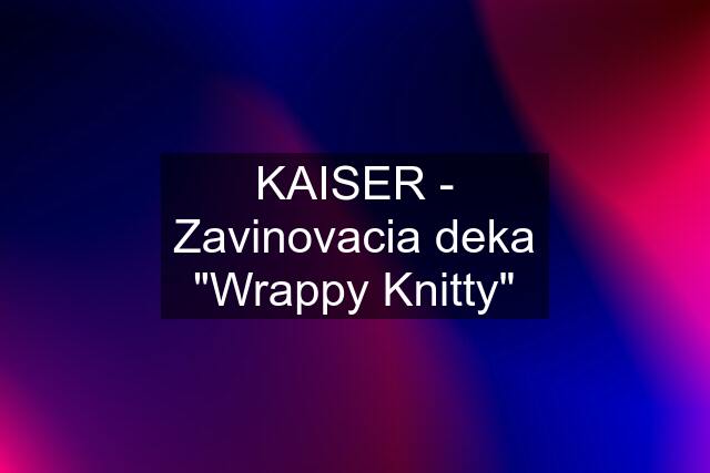 KAISER - Zavinovacia deka "Wrappy Knitty"