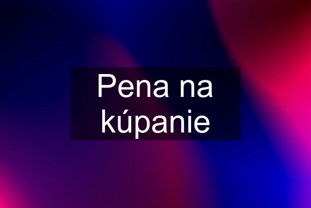 Pena na kúpanie