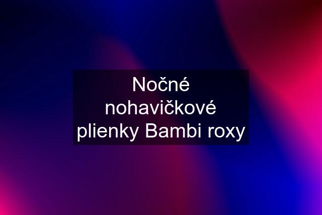 Nočné nohavičkové plienky Bambi roxy