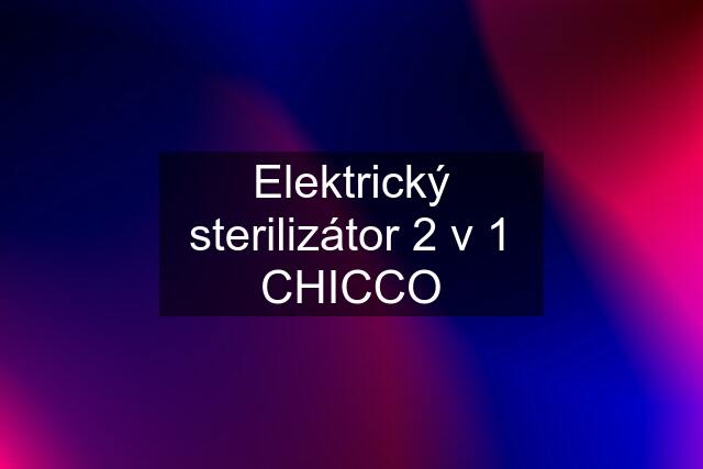 Elektrický sterilizátor 2 v 1 CHICCO