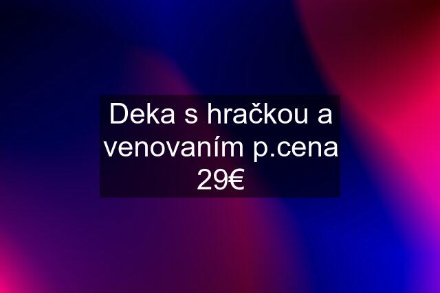 Deka s hračkou a venovaním p.cena 29€