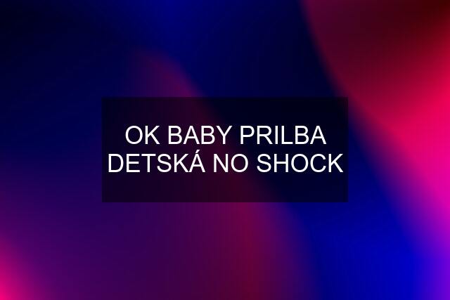 OK BABY PRILBA DETSKÁ NO SHOCK