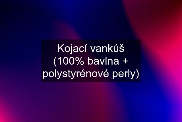 Kojací vankúš (100% bavlna + polystyrénové perly)