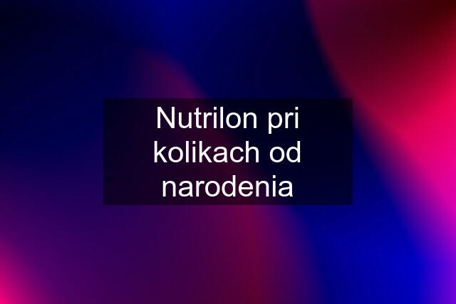 Nutrilon pri kolikach od narodenia