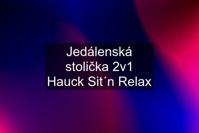 Jedálenská stolička 2v1 Hauck Sit´n Relax