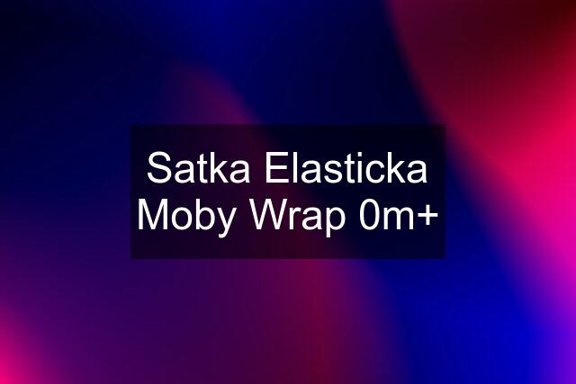Satka Elasticka Moby Wrap 0m+