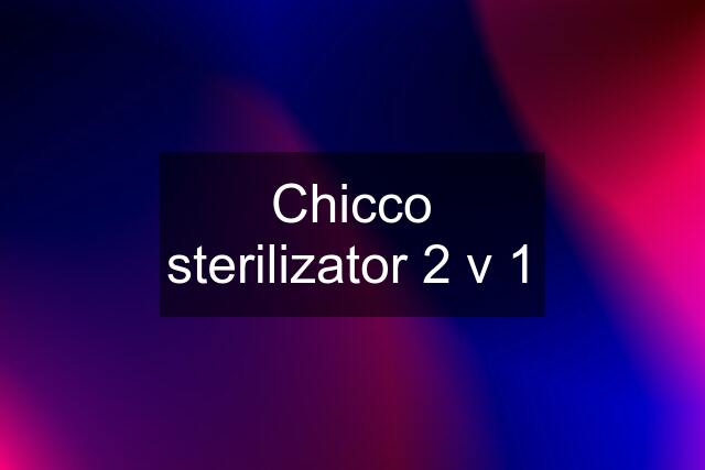 Chicco sterilizator 2 v 1