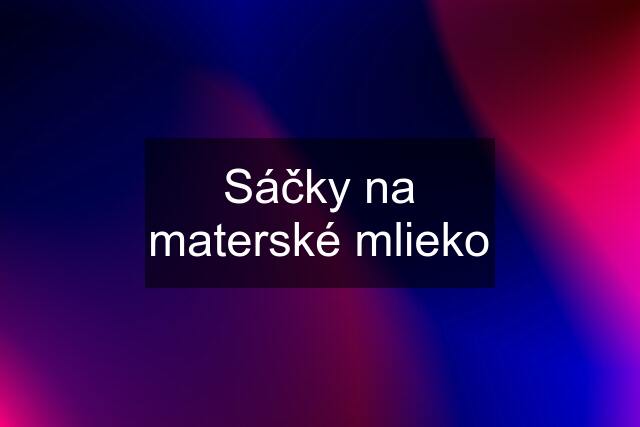 Sáčky na materské mlieko