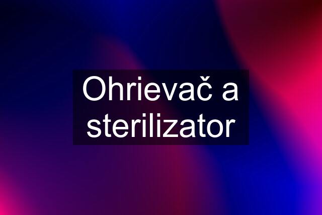 Ohrievač a sterilizator