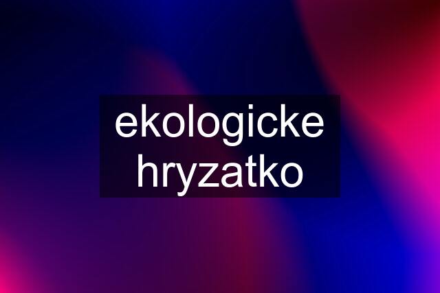 ekologicke hryzatko