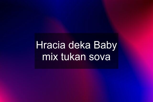 Hracia deka Baby mix tukan sova