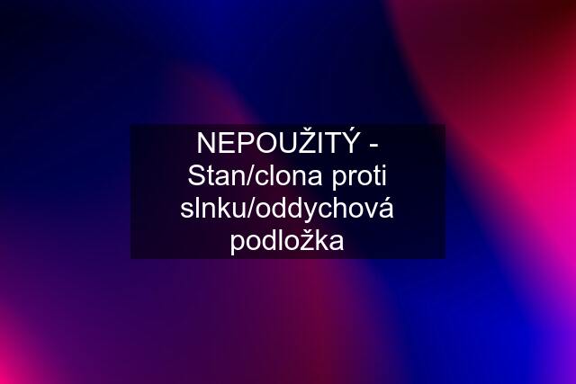 NEPOUŽITÝ - Stan/clona proti slnku/oddychová podložka