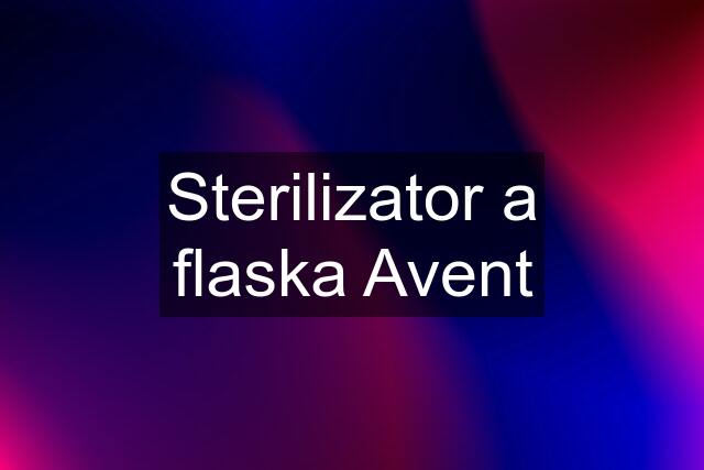 Sterilizator a flaska Avent