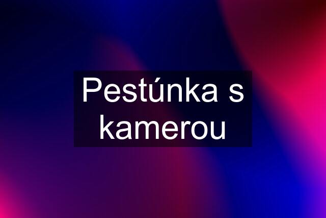 Pestúnka s kamerou