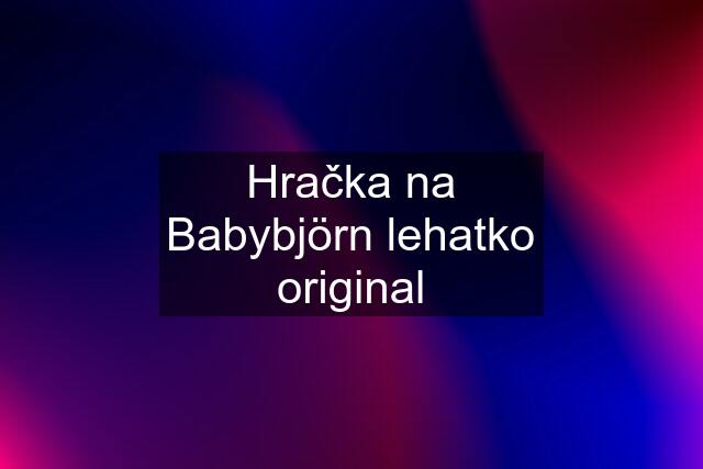 Hračka na Babybjörn lehatko original