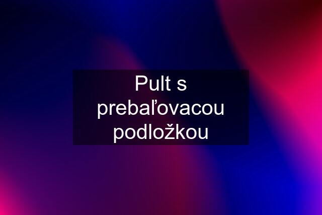 Pult s prebaľovacou podložkou