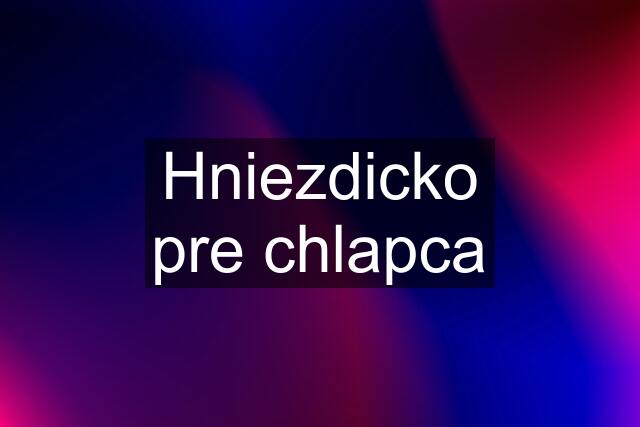 Hniezdicko pre chlapca