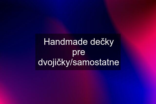 Handmade dečky pre dvojičky/samostatne