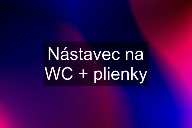 Nástavec na WC + plienky