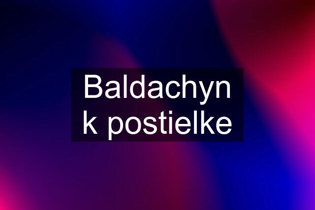 Baldachyn k postielke