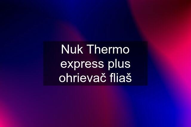 Nuk Thermo express plus ohrievač fliaš