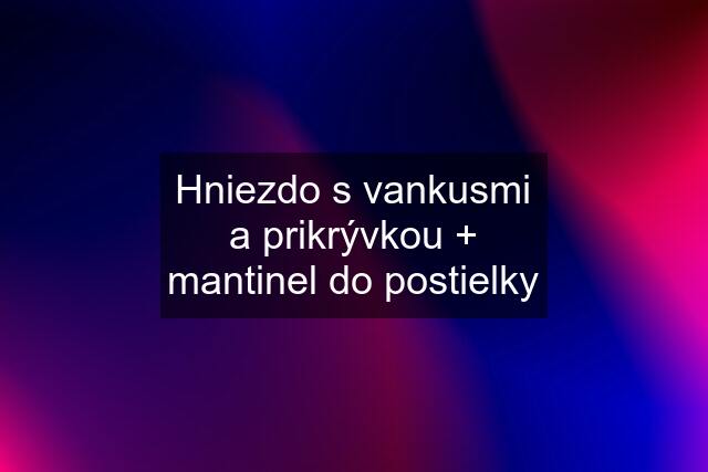 Hniezdo s vankusmi a prikrývkou + mantinel do postielky