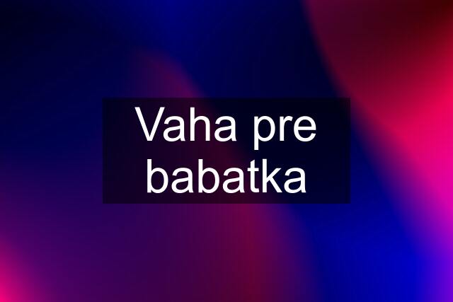 Vaha pre babatka