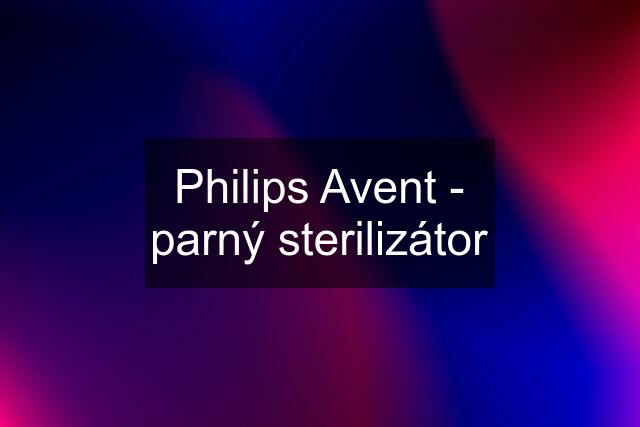 Philips Avent - parný sterilizátor