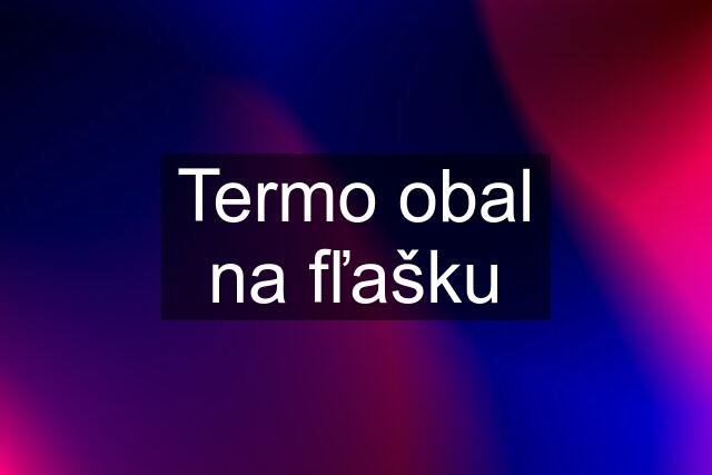 Termo obal na fľašku