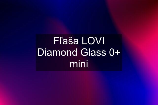 Fľaša LOVI Diamond Glass 0+ mini