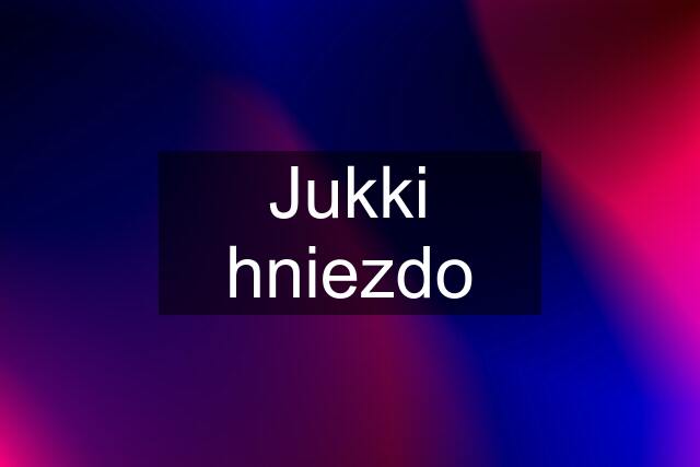 Jukki hniezdo