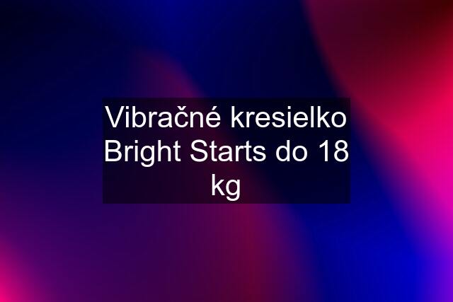 Vibračné kresielko Bright Starts do 18 kg