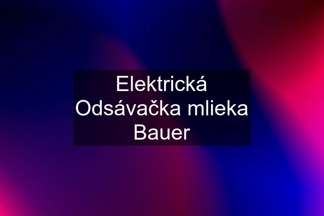 Elektrická Odsávačka mlieka Bauer