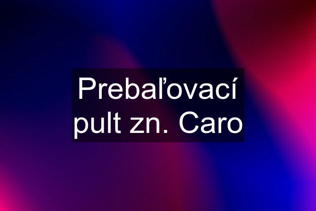 Prebaľovací pult zn. Caro