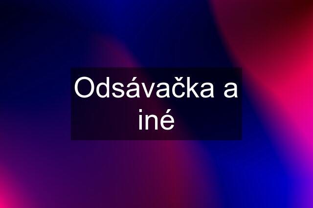 Odsávačka a iné