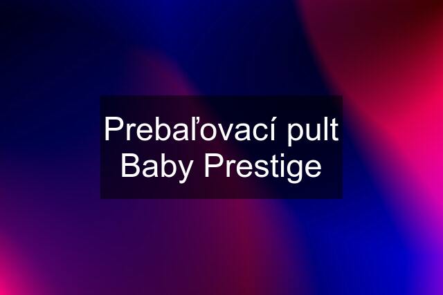 Prebaľovací pult Baby Prestige