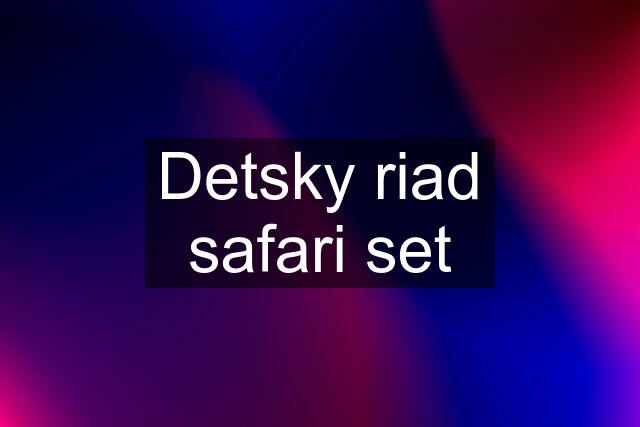 Detsky riad safari set