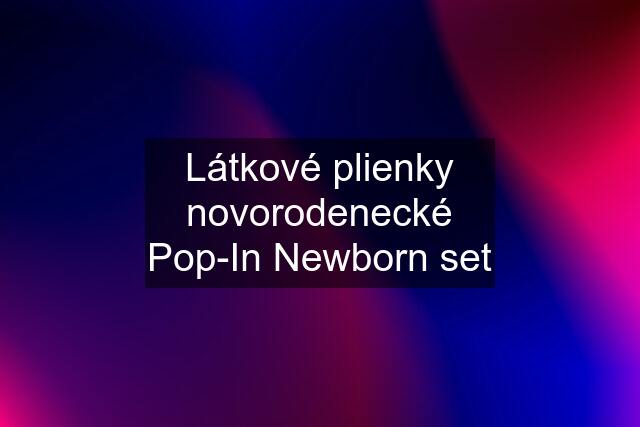 Látkové plienky novorodenecké Pop-In Newborn set