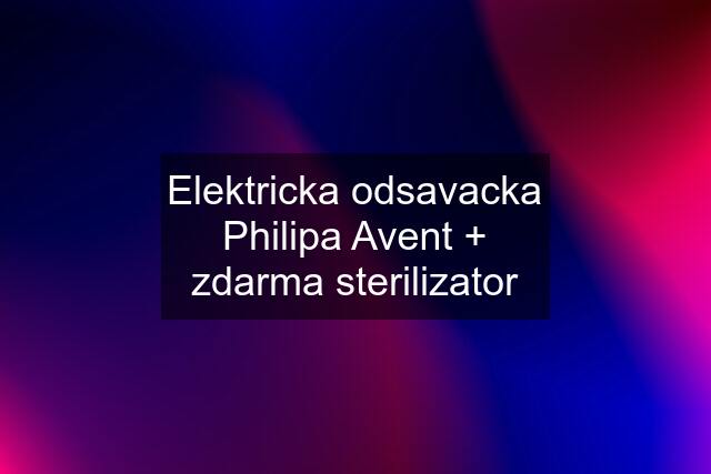 Elektricka odsavacka Philipa Avent + zdarma sterilizator