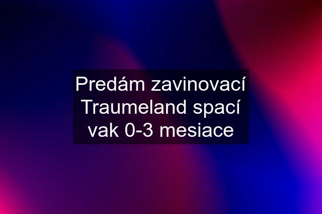 Predám zavinovací Traumeland spací vak 0-3 mesiace