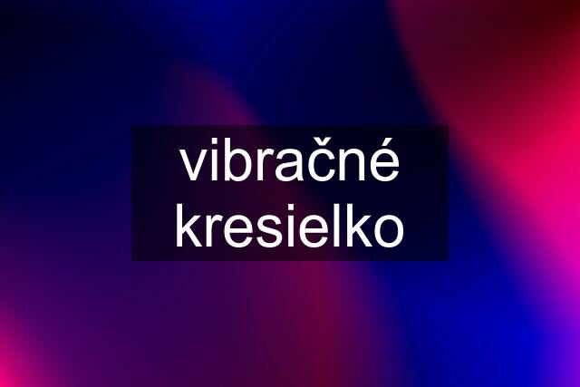 vibračné kresielko