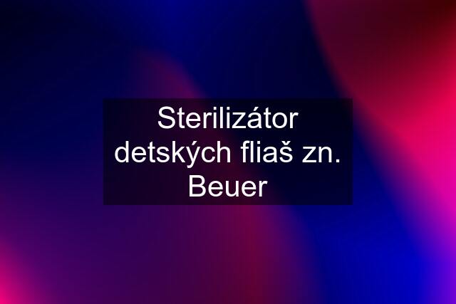 Sterilizátor detských fliaš zn. Beuer